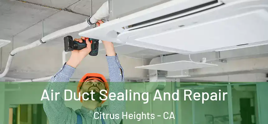 Air Duct Sealing And Repair Citrus Heights - CA