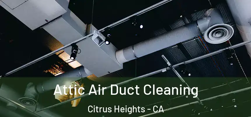 Attic Air Duct Cleaning Citrus Heights - CA
