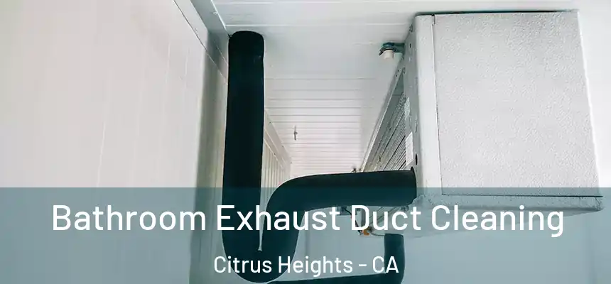  Bathroom Exhaust Duct Cleaning Citrus Heights - CA