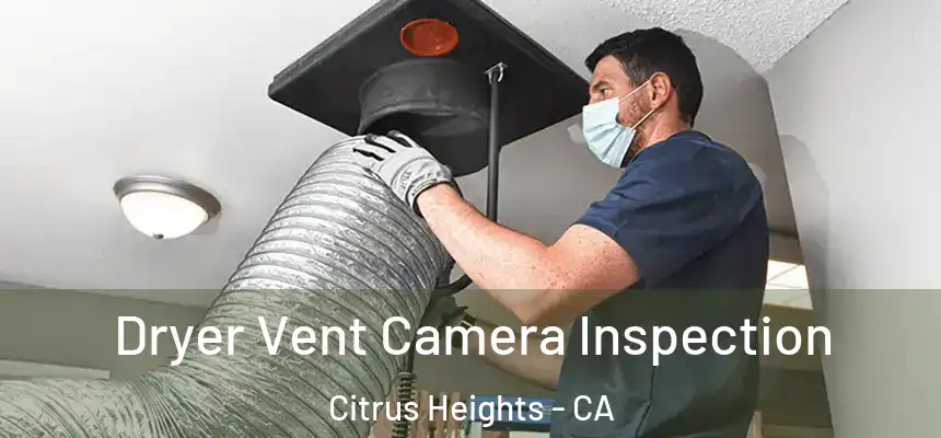  Dryer Vent Camera Inspection Citrus Heights - CA