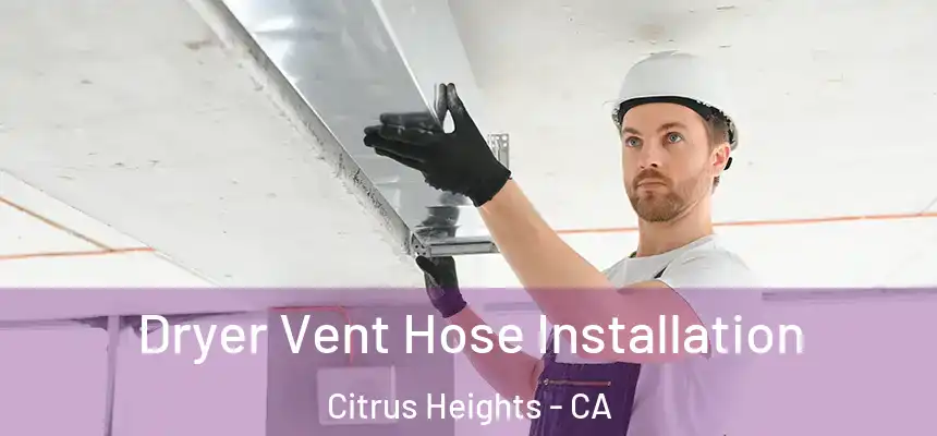 Dryer Vent Hose Installation Citrus Heights - CA