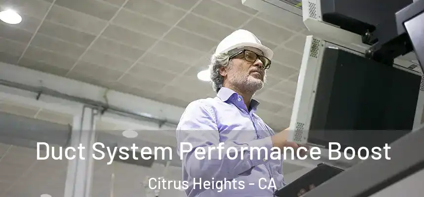 Duct System Performance Boost Citrus Heights - CA
