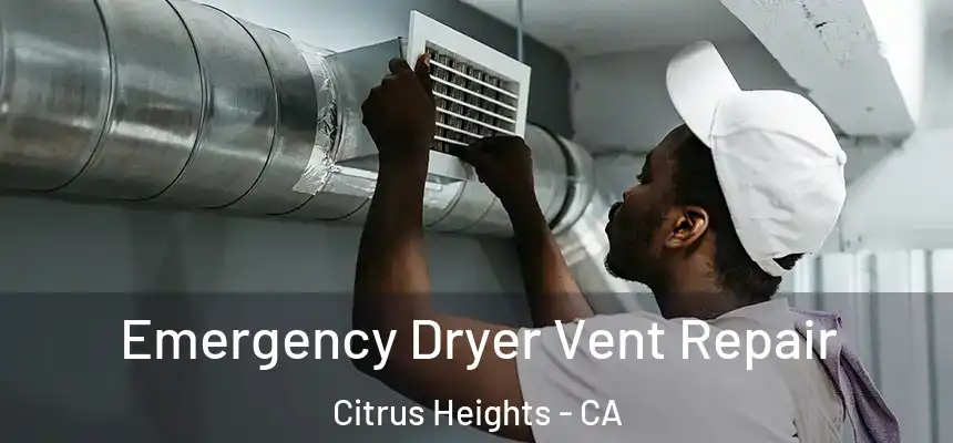 Emergency Dryer Vent Repair Citrus Heights - CA