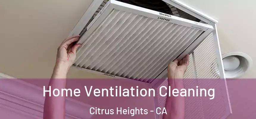 Home Ventilation Cleaning Citrus Heights - CA