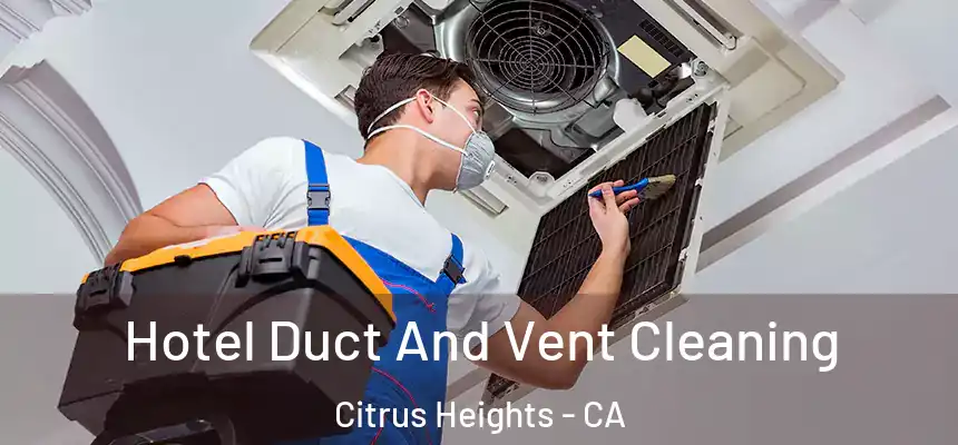  Hotel Duct And Vent Cleaning Citrus Heights - CA
