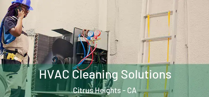 HVAC Cleaning Solutions Citrus Heights - CA