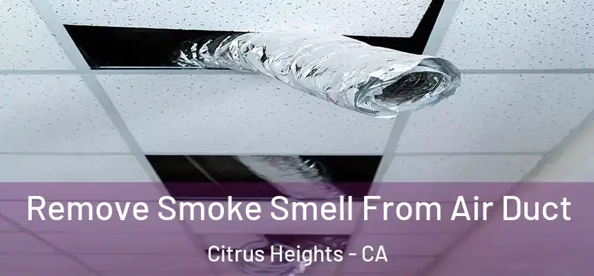 Remove Smoke Smell From Air Duct Citrus Heights - CA
