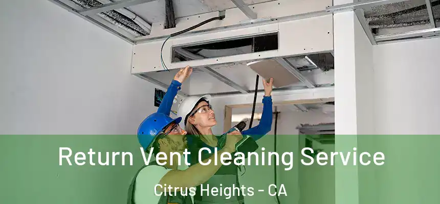 Return Vent Cleaning Service Citrus Heights - CA