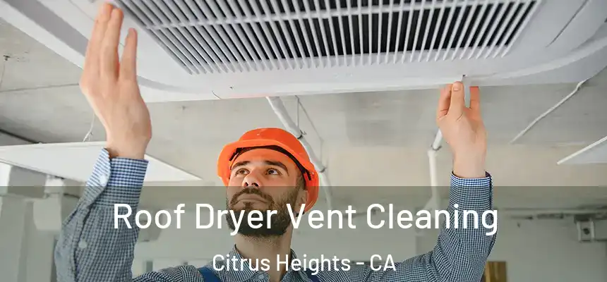 Roof Dryer Vent Cleaning Citrus Heights - CA