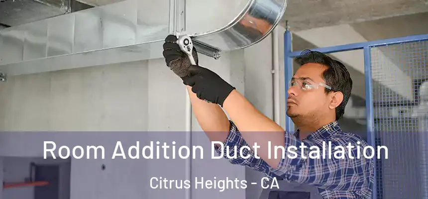 Room Addition Duct Installation Citrus Heights - CA