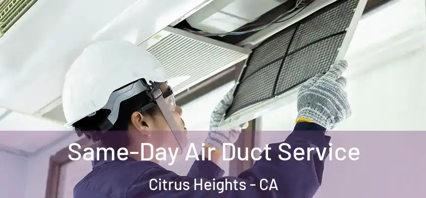 Same-Day Air Duct Service Citrus Heights - CA
